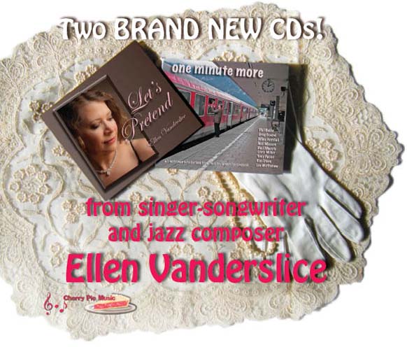 Two new CDs from singer-songwriter and jazz composer Ellen Vanderslice ("Let's Pretend" and "One Minute More" shown)